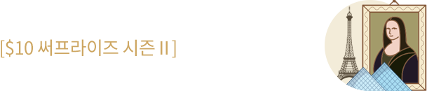 [$10 써프라이즈 시즌 II]
파리 루브르, 뉴욕 MoMA 등 뮤지엄 $10 특가!